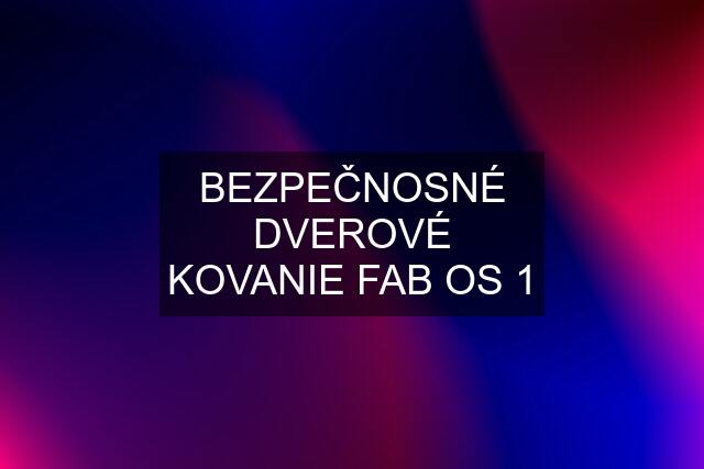 BEZPEČNOSNÉ DVEROVÉ KOVANIE FAB OS 1