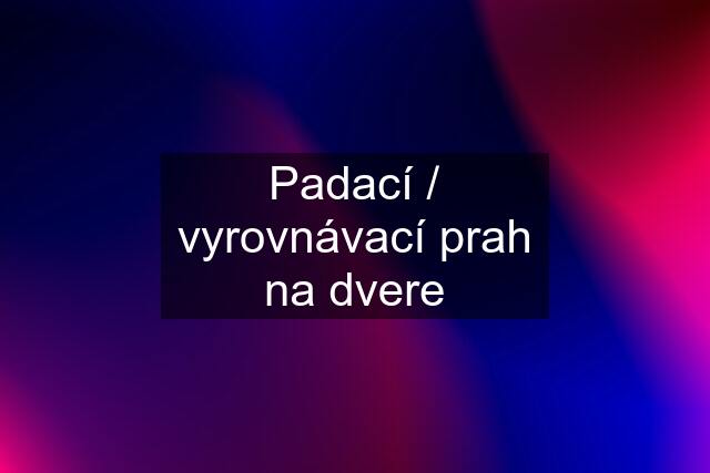 Padací / vyrovnávací prah na dvere