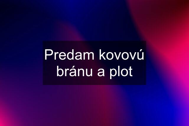 Predam kovovú bránu a plot