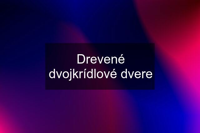 Drevené dvojkrídlové dvere