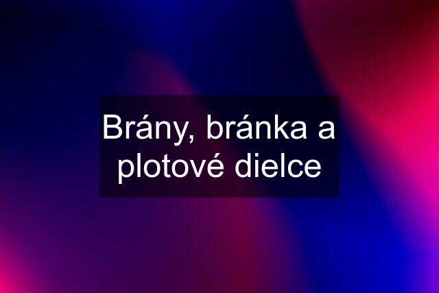 Brány, bránka a plotové dielce