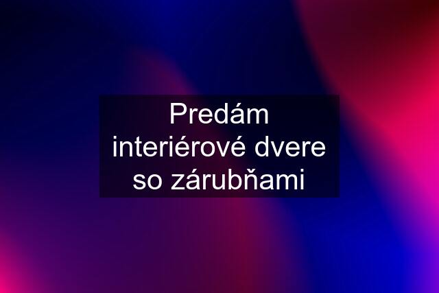 Predám interiérové dvere so zárubňami