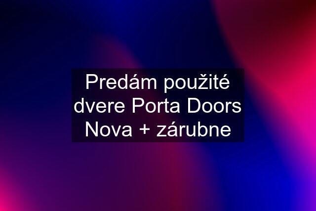Predám použité dvere Porta Doors Nova + zárubne