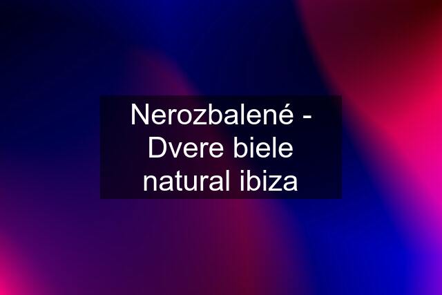 Nerozbalené - Dvere biele natural ibiza