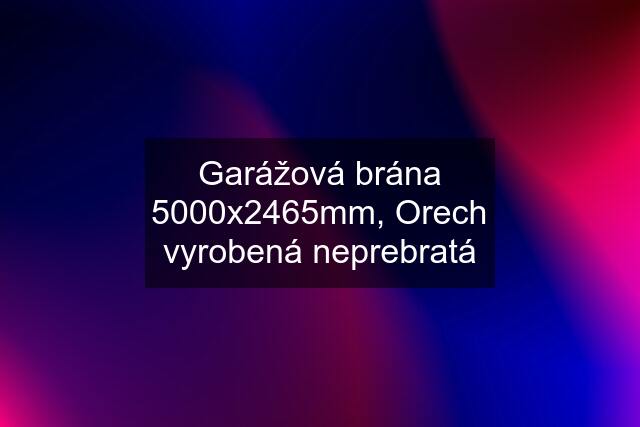 Garážová brána 5000x2465mm, Orech vyrobená neprebratá