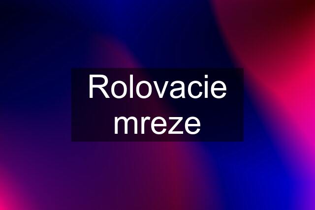 Rolovacie mreze