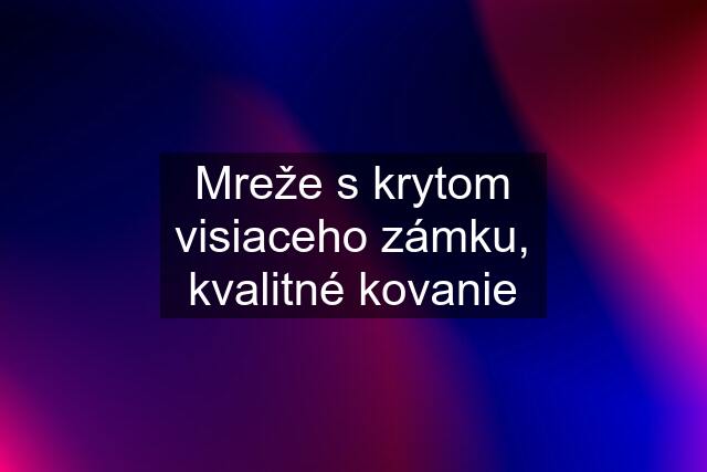 Mreže s krytom visiaceho zámku, kvalitné kovanie