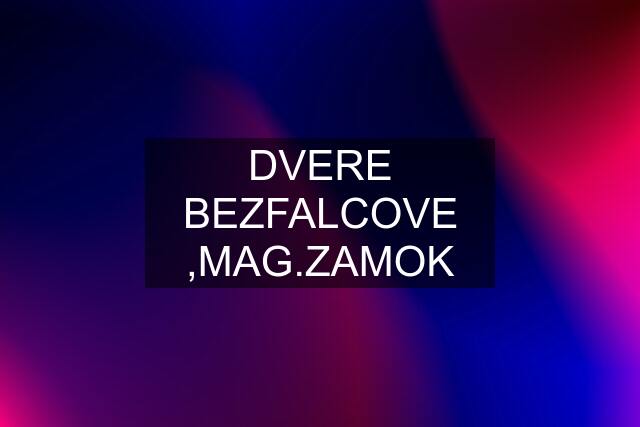 DVERE BEZFALCOVE ,MAG.ZAMOK