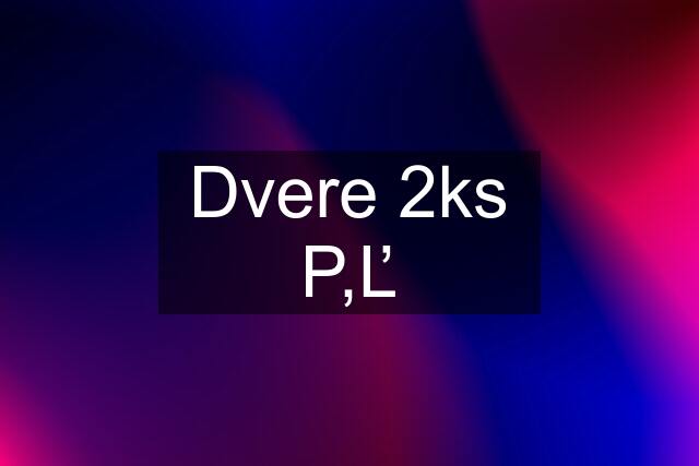 Dvere 2ks P,Ľ