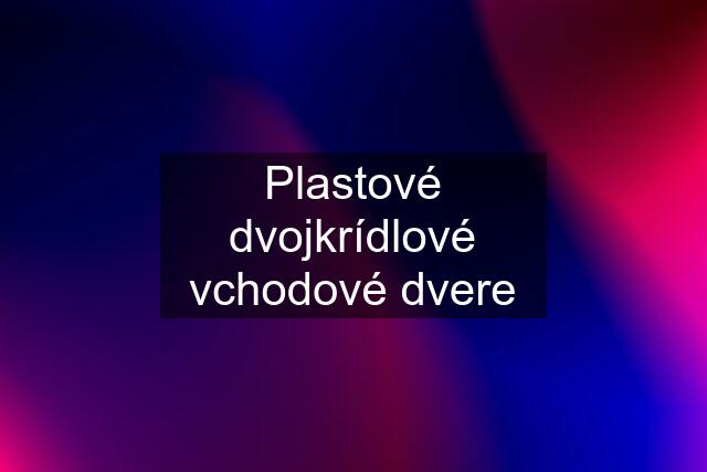 Plastové dvojkrídlové vchodové dvere