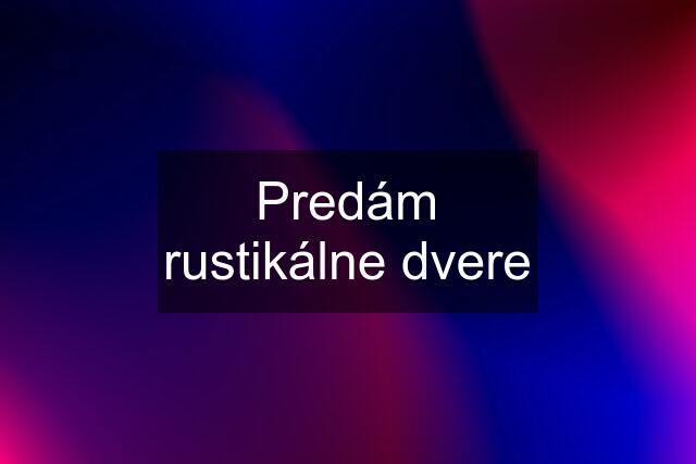 Predám rustikálne dvere