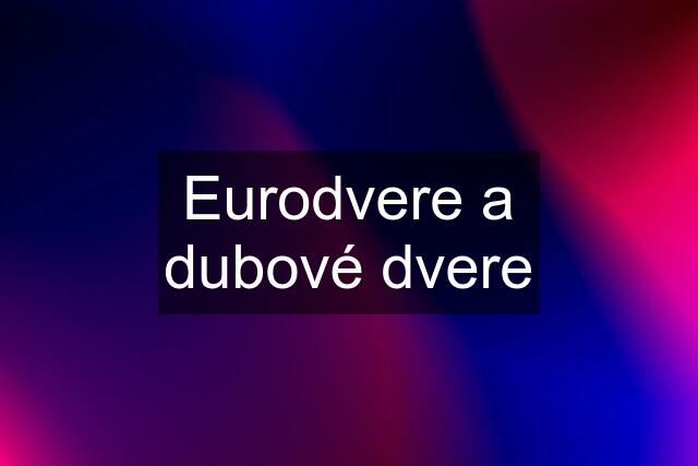 Eurodvere a dubové dvere