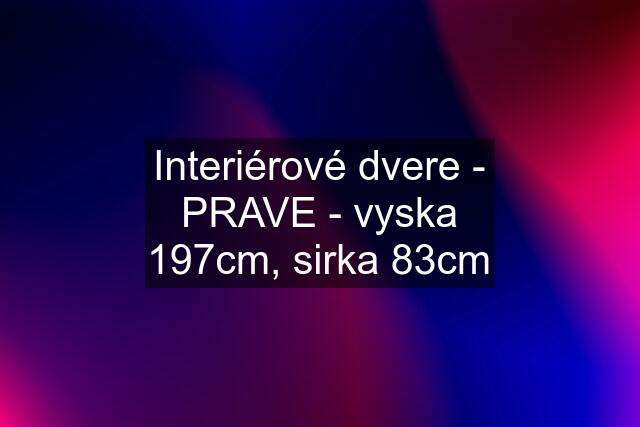 Interiérové dvere - PRAVE - vyska 197cm, sirka 83cm