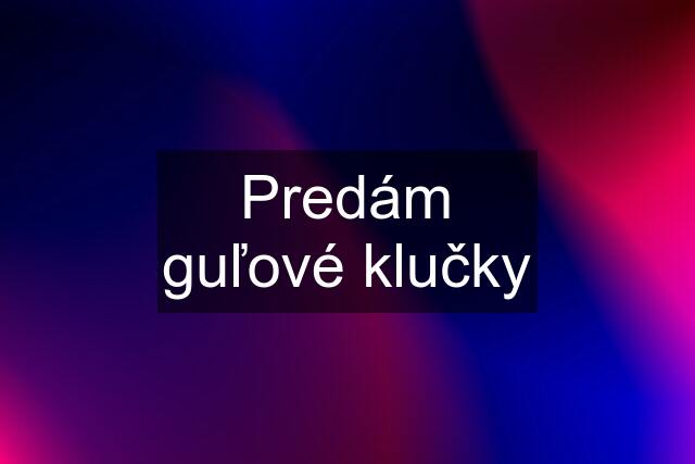 Predám guľové klučky