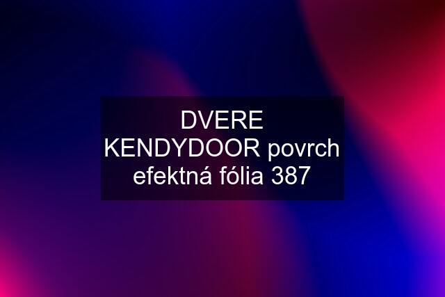 DVERE KENDYDOOR povrch efektná fólia 387