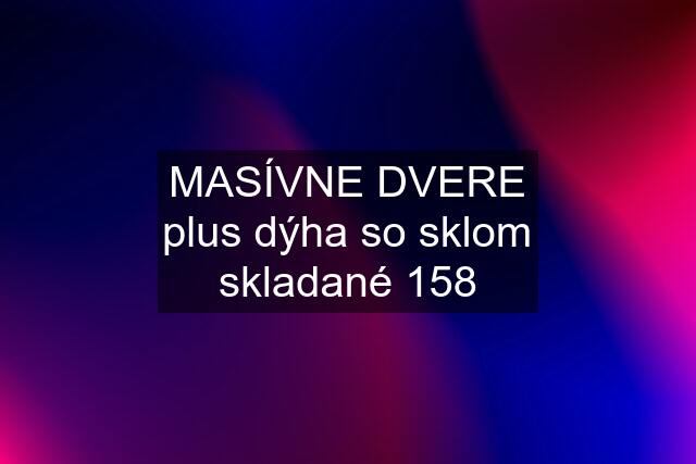 MASÍVNE DVERE plus dýha so sklom skladané 158