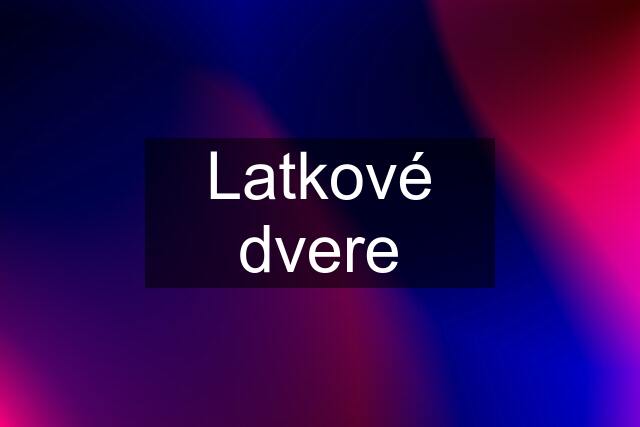 Latkové dvere