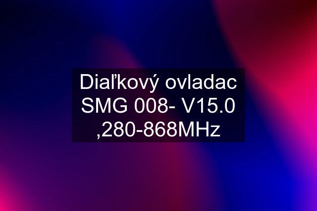 Diaľkový ovladac SMG 008- V15.0 ,280-868MHz