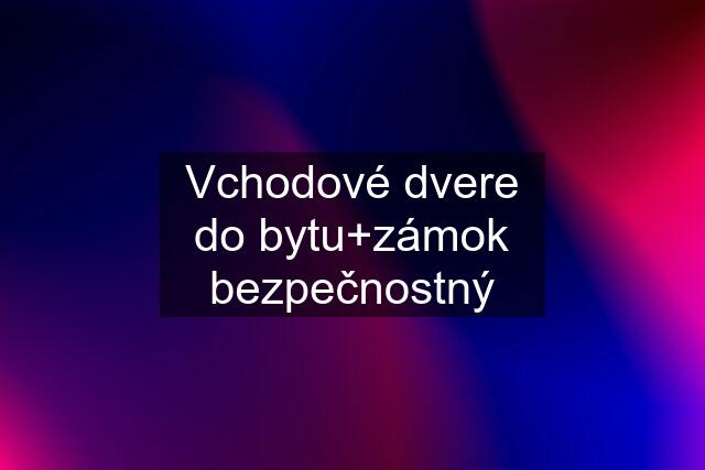 Vchodové dvere do bytu+zámok bezpečnostný