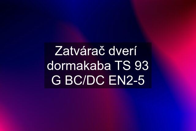 Zatvárač dverí  dormakaba TS 93 G BC/DC EN2-5