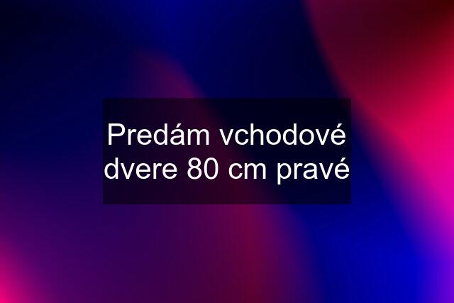 Predám vchodové dvere 80 cm pravé