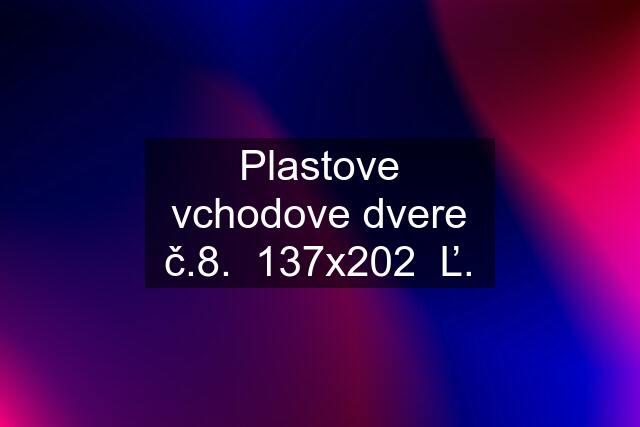 Plastove vchodove dvere č.8.  137x202  Ľ.