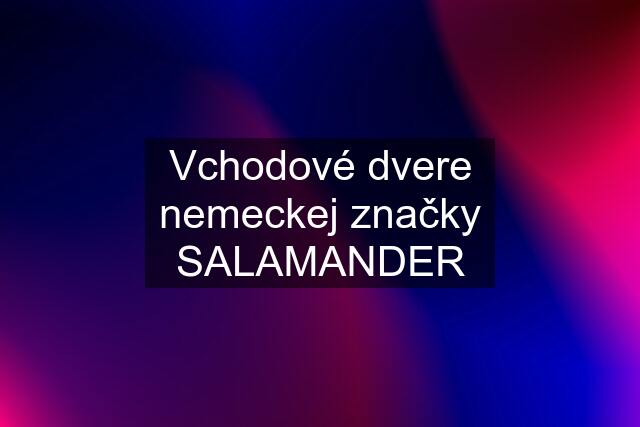 Vchodové dvere nemeckej značky SALAMANDER