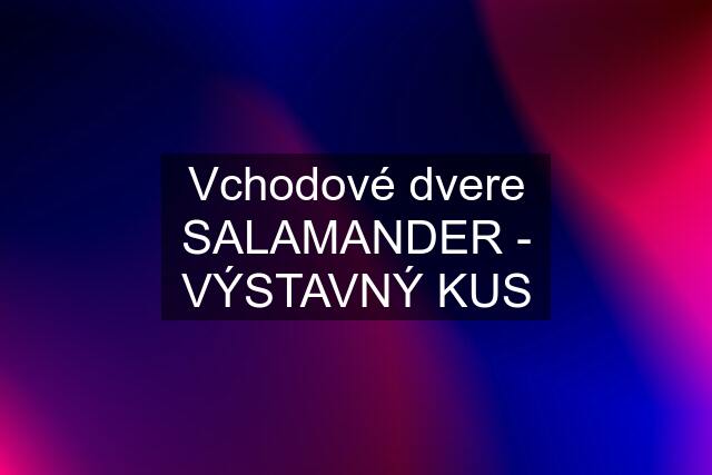 Vchodové dvere SALAMANDER - VÝSTAVNÝ KUS