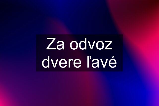 Za odvoz dvere ľavé