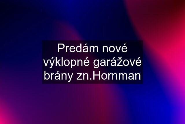 Predám nové výklopné garážové brány zn.Hornman