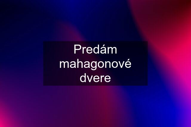 Predám mahagonové dvere