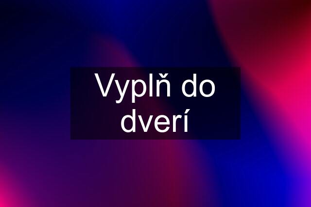 Vyplň do dverí