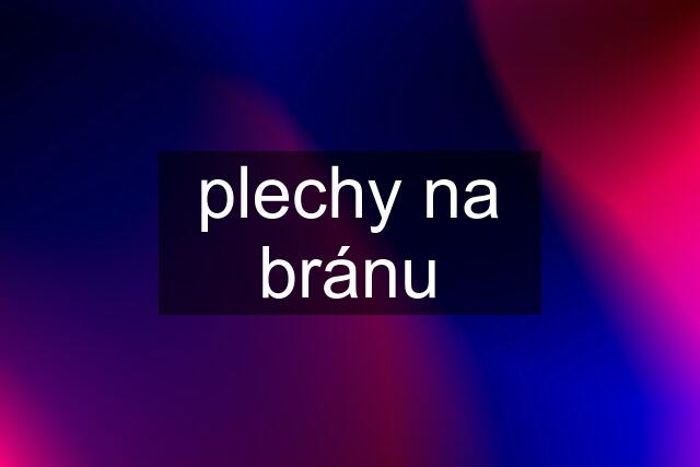 plechy na bránu