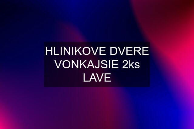 HLINIKOVE DVERE VONKAJSIE 2ks LAVE