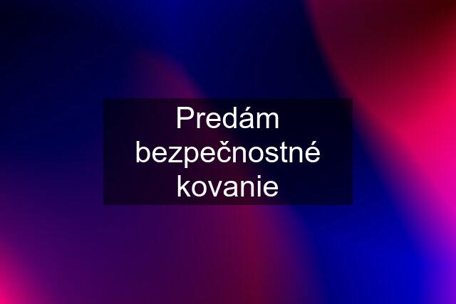 Predám bezpečnostné kovanie