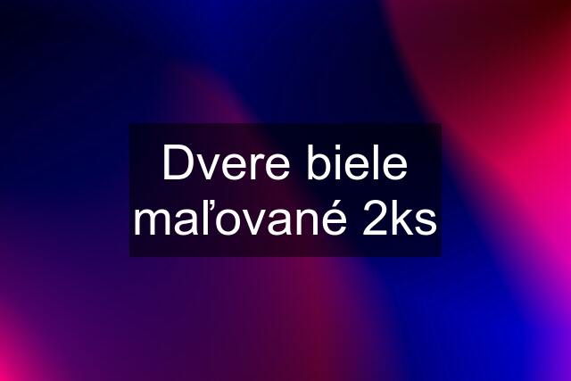 Dvere biele maľované 2ks