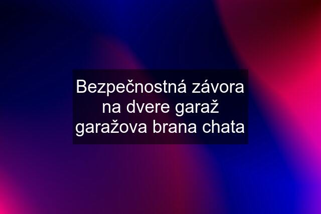 Bezpečnostná závora na dvere garaž garažova brana chata