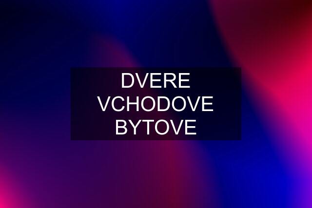 DVERE VCHODOVE BYTOVE