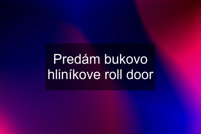 Predám bukovo hliníkove roll door