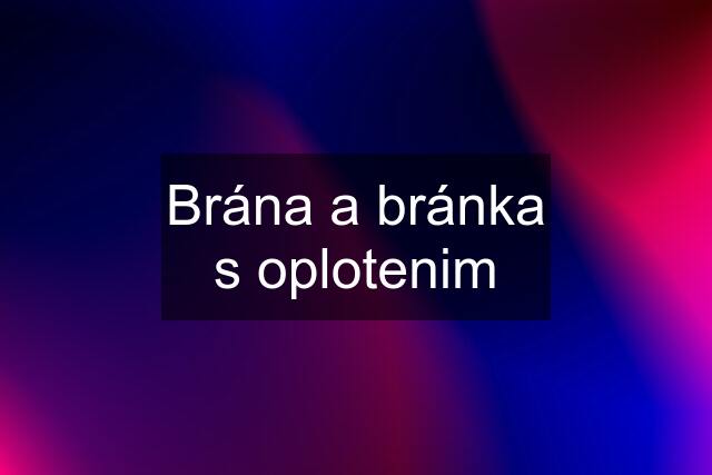 Brána a bránka s oplotenim