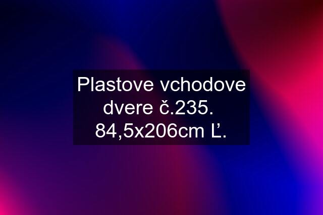 Plastove vchodove dvere č.235.  84,5x206cm Ľ.