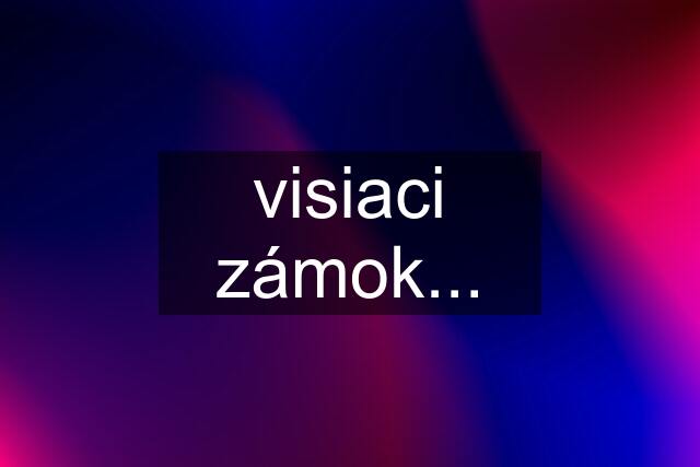 visiaci zámok...