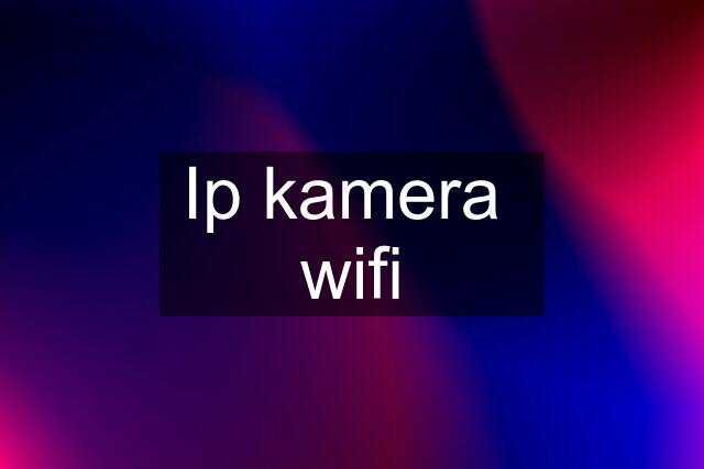 Ip kamera  wifi