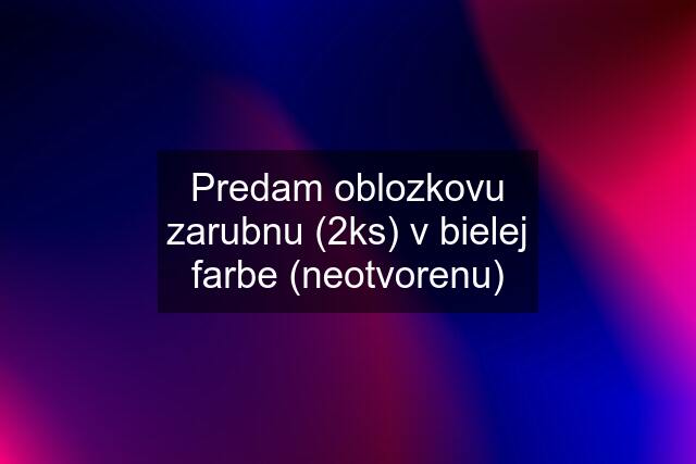 Predam oblozkovu zarubnu (2ks) v bielej farbe (neotvorenu)