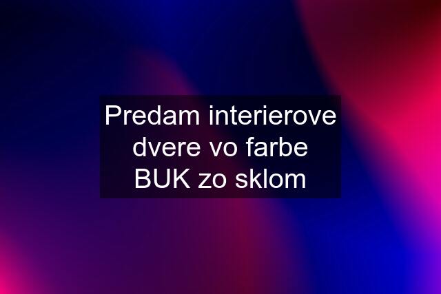 Predam interierove dvere vo farbe BUK zo sklom