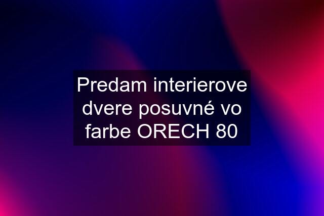 Predam interierove dvere posuvné vo farbe ORECH 80