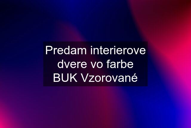 Predam interierove dvere vo farbe BUK Vzorované