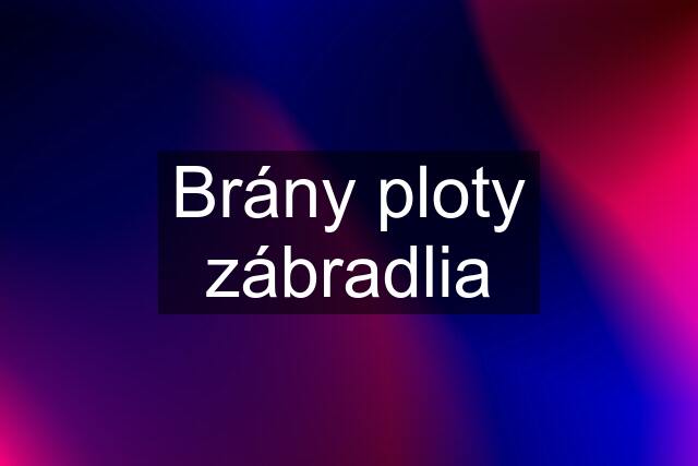 Brány ploty zábradlia