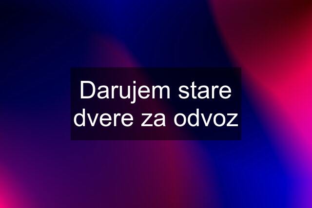 Darujem stare dvere za odvoz