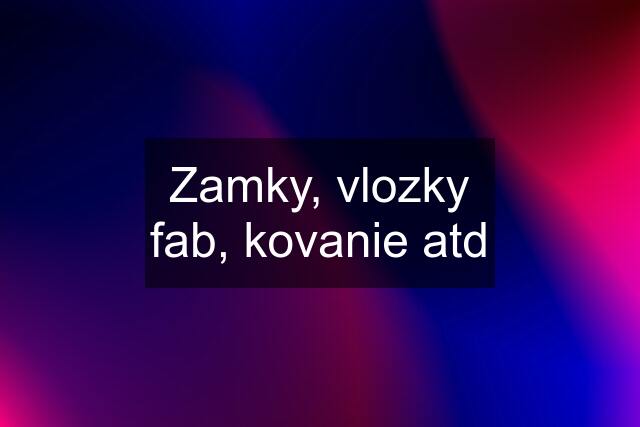 Zamky, vlozky fab, kovanie atd